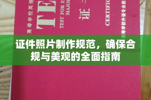 建湖证件照片制作规范，确保合规与美观的全面指南