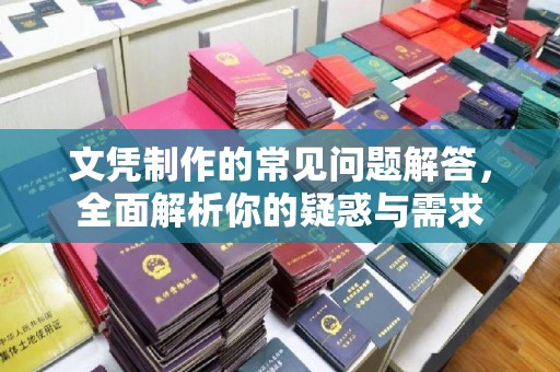 建湖文凭制作的常见问题解答，全面解析你的疑惑与需求