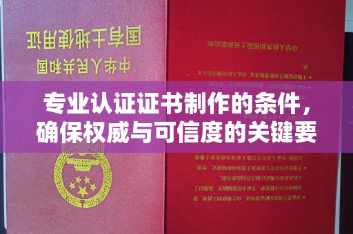 建湖专业认证证书制作的条件，确保权威与可信度的关键要素