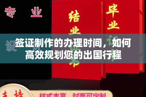 建湖签证制作的办理时间，如何高效规划您的出国行程