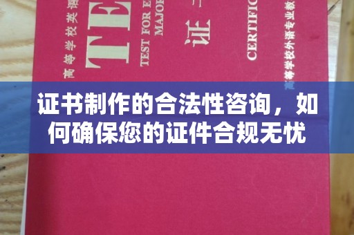 建湖证书制作的合法性咨询，如何确保您的证件合规无忧