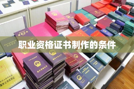 建湖职业资格证书制作的条件