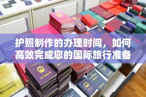建湖护照制作的办理时间，如何高效完成您的国际旅行准备