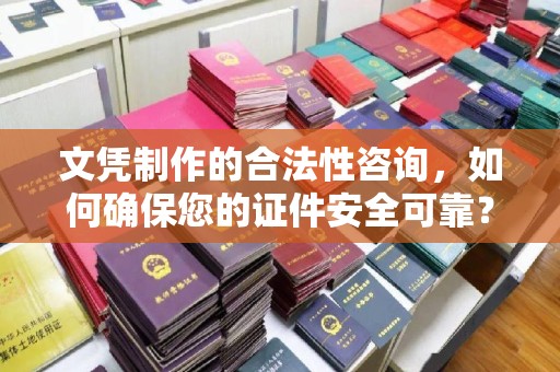 建湖文凭制作的合法性咨询，如何确保您的证件安全可靠？