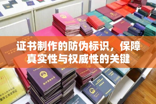 建湖证书制作的防伪标识，保障真实性与权威性的关键