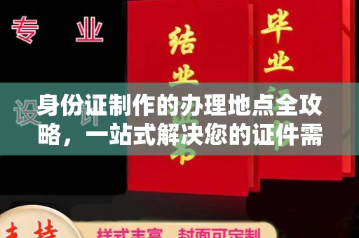 建湖身份证制作的办理地点全攻略，一站式解决您的证件需求